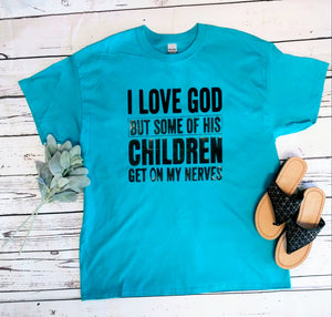 I LOVE GOD BUT SOME OF HIS CHILDREN GET ON MY NERVES T-Shirt